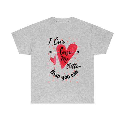 I CAN LOVE ME BETTER than YOU Can , Valentine Tshirt, unValentine Shirt, Singles Shirt, Unisex Heavy Cotton Tee