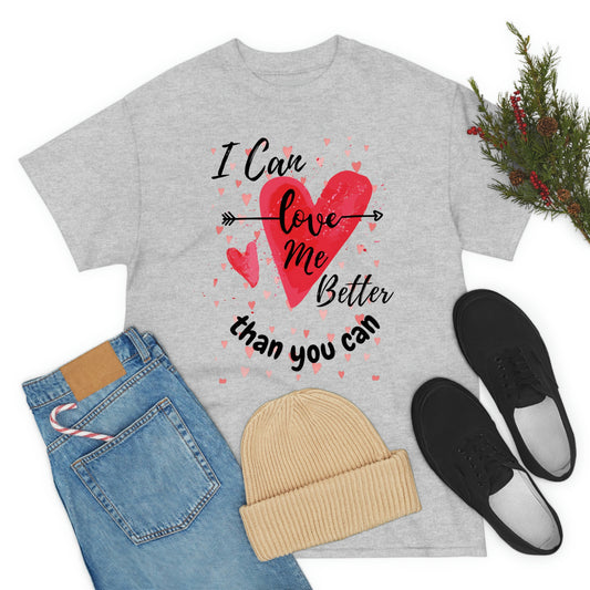 I CAN LOVE ME BETTER than YOU Can , Valentine Tshirt, unValentine Shirt, Singles Shirt, Unisex Heavy Cotton Tee