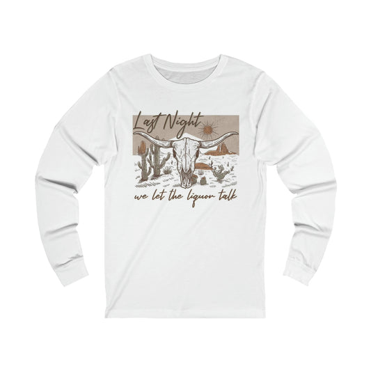 Last Night We let the Liqour Talk western Cowboy Jersey Long Sleeve Tee