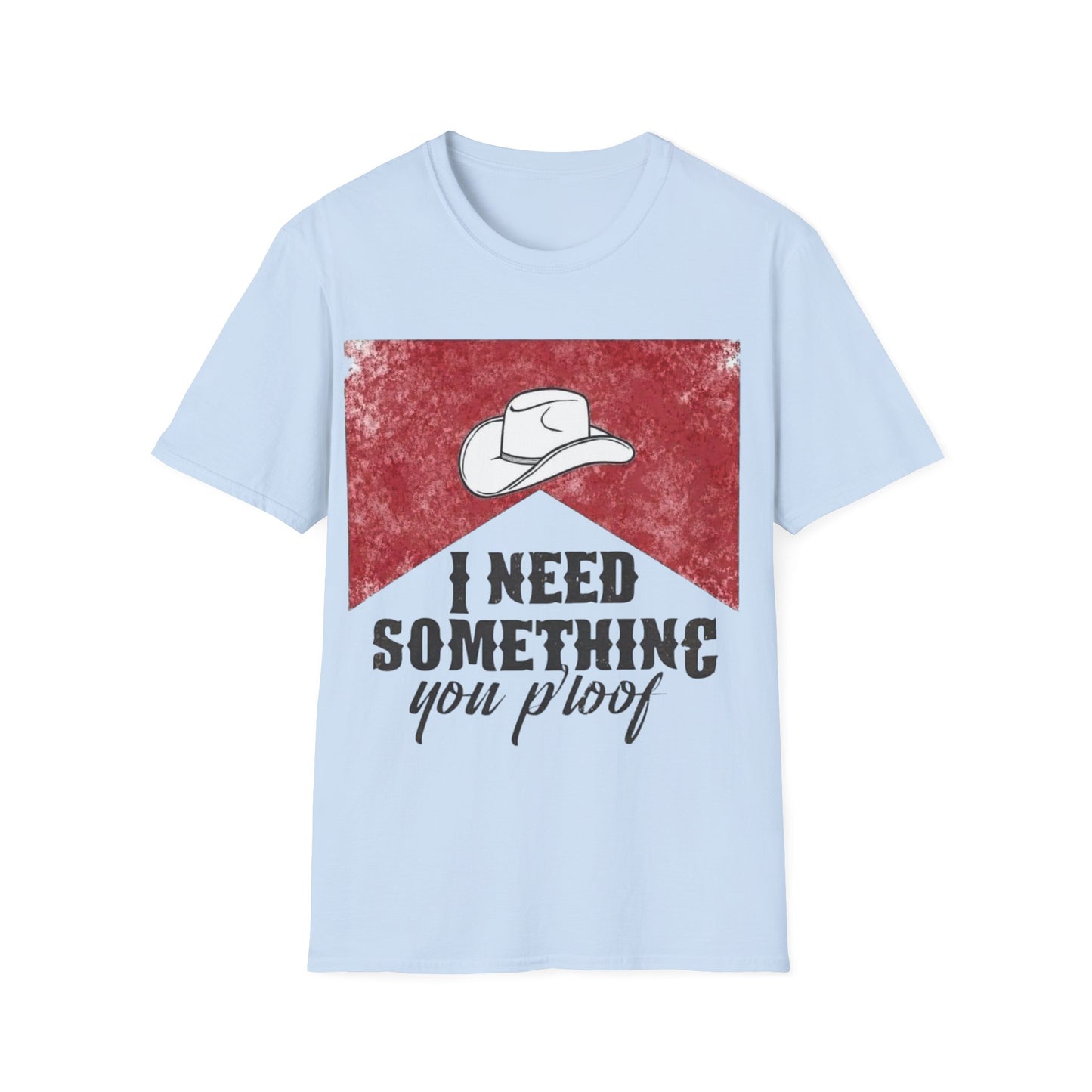 I need something you proof Unisex Softstyle T-Shirt