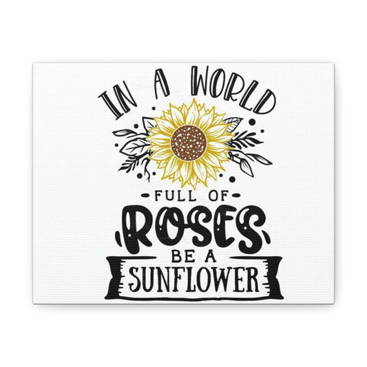 In a world full of Roses be a Sunflower Canvas Gallery Wraps