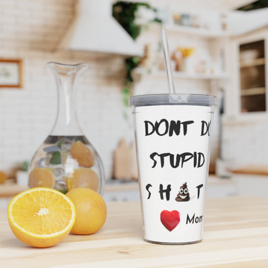 Don't Do Stupid Sh*T love Mom Plastic Tumbler with Straw