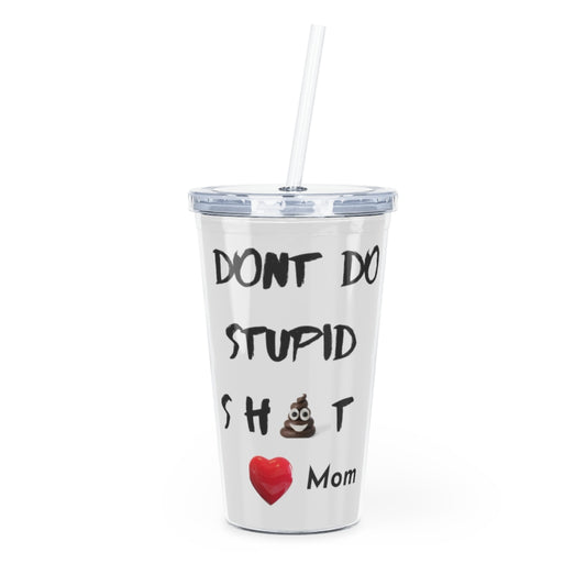 Don't Do Stupid Sh*T love Mom Plastic Tumbler with Straw