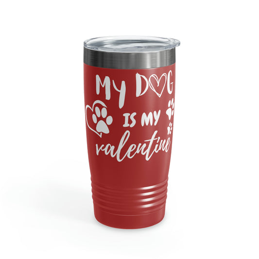 My Dog is MY Valentine Ringneck Tumbler, 20oz,Momma dog Tumbler, Valentine Tumbler, Pet lover Tumbler