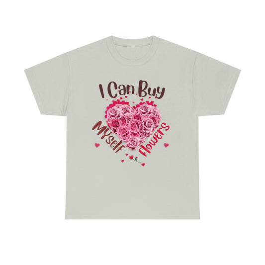 I Can Buy Myself Flowers, Valentine shirt, unValentine Woman Shirt, Unisex Heavy Cotton Tee