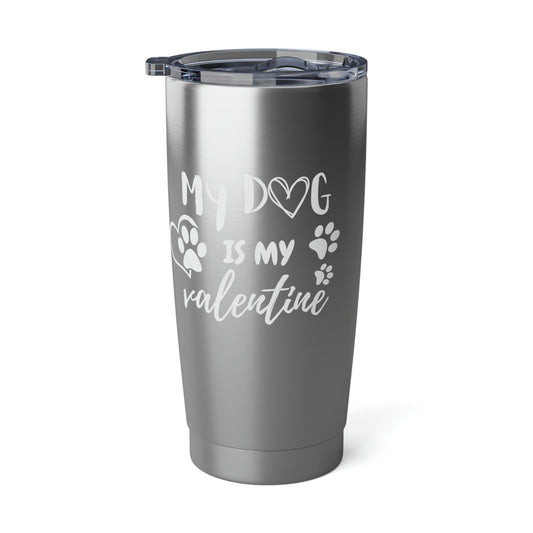 My Dog is My Valentine Vagabond 20oz Tumbler