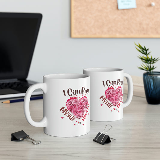 I can buy myself flowers, Valentine mug, unvalentine mug Ceramic Mug 11oz